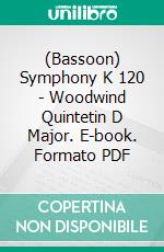 (Bassoon) Symphony K 120 - Woodwind Quintetin D Major. E-book. Formato PDF ebook di Mozart Wolfgang Amadeus