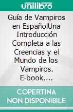 Guía de Vampiros en EspañolUna Introducción Completa a las Creencias y el Mundo de los Vampiros. E-book. Formato EPUB