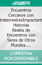 Encuentros Cercanos con ExtraterrestresImpactantes Historias Reales de Encuentros con Seres de Otros Mundos. E-book. Formato EPUB ebook