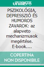 PSZIKOLÓGIA, DEPRESSZIÓ ÉS HUMOROS ZAVAROK: az alapveto mechanizmusok megértése. E-book. Formato EPUB ebook di Stefano Calicchio