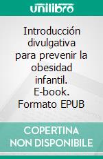 Introducción divulgativa para prevenir la obesidad infantil. E-book. Formato EPUB ebook