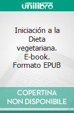 Iniciación a la Dieta vegetariana. E-book. Formato EPUB ebook