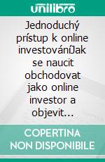 Jednoduchý prístup k online investováníJak se naucit obchodovat jako online investor a objevit základy úspešného obchodování. E-book. Formato EPUB ebook di Stefano Calicchio