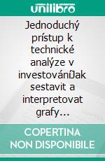 Jednoduchý prístup k technické analýze v investováníJak sestavit a interpretovat grafy technické analýzy pro zlepšení vaší online obchodní cinnosti. E-book. Formato EPUB ebook di Stefano Calicchio