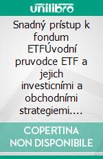 Snadný prístup k fondum ETFÚvodní pruvodce ETF a jejich investicními a obchodními strategiemi. E-book. Formato EPUB ebook di Stefano Calicchio