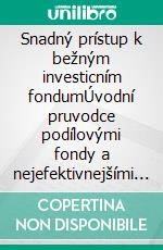 Snadný prístup k bežným investicním fondumÚvodní pruvodce podílovými fondy a nejefektivnejšími investicními strategiemi v oblasti správy aktiv. E-book. Formato EPUB ebook di Stefano Calicchio