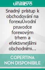 Snadný prístup k obchodování na forexuÚvodní pruvodce forexovým trhem a efektivnejšími obchodními strategiemi v oblasti men. E-book. Formato EPUB ebook di Stefano Calicchio