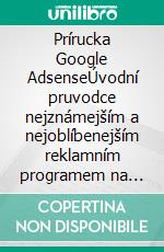 Prírucka Google AdsenseÚvodní pruvodce nejznámejším a nejoblíbenejším reklamním programem na webu: základy a klícové body, které je treba znát. E-book. Formato EPUB ebook di Stefano Calicchio