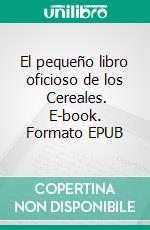 El pequeño  libro oficioso de los    Cereales. E-book. Formato EPUB ebook