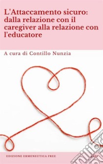 L'attaccamento sicuro: dalla relazione con il caregiver alla relazione con l'educatore. E-book. Formato EPUB ebook di Contillo Nunzia