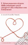 L'attaccamento sicuro: dalla relazione con il caregiver alla relazione con l'educatore. E-book. Formato EPUB ebook