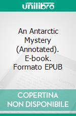 An Antarctic Mystery (Annotated). E-book. Formato EPUB ebook di Jules Verne