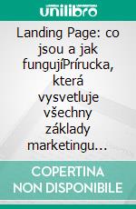 Landing Page: co jsou a jak fungujíPrírucka, která vysvetluje všechny základy marketingu vstupních stránek, od jejich vytvorení až po optimalizaci. E-book. Formato EPUB ebook di Stefano Calicchio