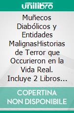 Muñecos Diabólicos y Entidades MalignasHistorias de Terror que Occurieron en la Vida Real. Incluye 2 Libros - Muñecas y Juguetes del Mal e Historias Reales de Posesiones. E-book. Formato EPUB ebook