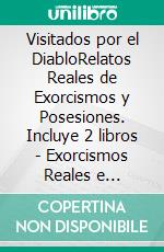 Visitados por el DiabloRelatos Reales de Exorcismos y Posesiones. Incluye 2 libros - Exorcismos Reales e Historias Reales de Posesiones. E-book. Formato EPUB ebook