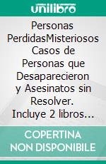 Personas PerdidasMisteriosos Casos de Personas que Desaparecieron y Asesinatos sin Resolver. Incluye 2 libros - Desapariciones Misteriosas y Asesinatos sin Resolver. E-book. Formato EPUB ebook di Greg del Castillo