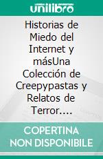 Historias de Miedo del Internet y másUna Colección de Creepypastas y Relatos de Terror. Incluye 2 libros - Creepypastas en Español y Relatos de Terror en Español. E-book. Formato EPUB ebook