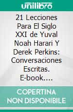 21 Lecciones Para El Siglo XXI de Yuval Noah Harari Y Derek Perkins: Conversaciones Escritas. E-book. Formato EPUB ebook di LibroDiario