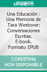 Una Educación : Una Memoria de Tara Westover: Conversaciones Escritas. E-book. Formato EPUB ebook