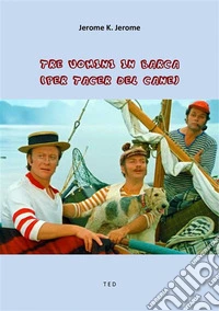 Tre uomini in barca (per tacer del cane). E-book. Formato EPUB ebook