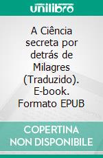 A Ciência secreta por detrás de Milagres (Traduzido). E-book. Formato EPUB ebook di Max Freedom Long