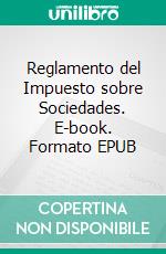 Reglamento del Impuesto sobre Sociedades. E-book. Formato EPUB ebook