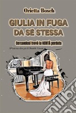 Giulia in fuga da sé stessaCercandosi trovò la verità perduta. E-book. Formato EPUB ebook