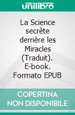 La Science secrète derrière les Miracles (Traduit). E-book. Formato EPUB ebook