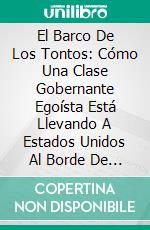 El Barco De Los Tontos: Cómo Una Clase Gobernante Egoísta Está Llevando A Estados Unidos Al Borde De Una Revolución de Tucker Carlson: Conversaciones Escritas. E-book. Formato EPUB ebook