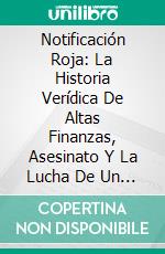 Notificación Roja: La Historia Verídica De Altas Finanzas, Asesinato Y La Lucha De Un Solo Hombre Por Justicia de Bill Browder: Conversaciones Escritas. E-book. Formato EPUB ebook di LibroDiario