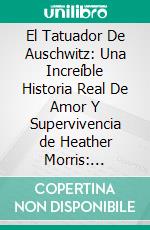 El Tatuador De Auschwitz: Una Increíble Historia Real De Amor Y Supervivencia de Heather Morris: Conversaciones Escritas. E-book. Formato EPUB ebook di LibroDiario