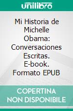 Mi Historia de Michelle Obama: Conversaciones Escritas. E-book. Formato EPUB ebook