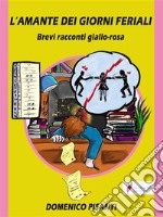 L&apos;amante dei giorni ferialiBrevi racconti giallo-rosa. E-book. Formato EPUB ebook