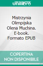 Mistrzynia Olimpijska Olena Muchina. E-book. Formato EPUB ebook di Alberto Capra