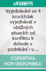 Vyjednávání ve 4 krocíchJak vyjednávat v obtížných situacích od konfliktu k dohode v podnikání i v bežném živote. E-book. Formato EPUB ebook di Stefano Calicchio