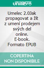 Umelec 2.0Jak propagovat a žít z umení prodejem svých del online. E-book. Formato EPUB ebook