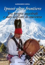 Ipnosi oltre frontiereTra terapie ancestrali e stati deificati di coscienza. E-book. Formato EPUB ebook