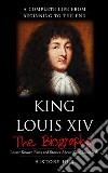 King Louis XIV: A Complete Life from Beginning to the End. E-book. Formato EPUB ebook