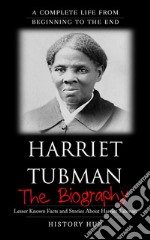 Harriet Tubman: The Biography (A Complete Life from Beginning to the End). E-book. Formato EPUB ebook