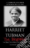 Harriet Tubman: The Biography (A Complete Life from Beginning to the End). E-book. Formato EPUB ebook