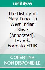 The History of Mary Prince, a West Indian Slave (Annotated). E-book. Formato EPUB ebook