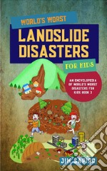 World’s Worst Landslide Disasters for Kids (An Encyclopedia of World&apos;s Worst Disasters for Kids Book 3). E-book. Formato EPUB