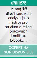 Je muj šéf díte?Transakcní analýza jako nástroj pro studium a rešení pracovních konfliktu. E-book. Formato EPUB ebook di Stefano Calicchio