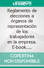 Reglamento de elecciones a órganos de representación de los trabajadores en la empresa. E-book. Formato EPUB ebook