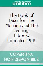 The Book of Duas for The Morning and The Evening. E-book. Formato EPUB ebook di Abu Ammaar