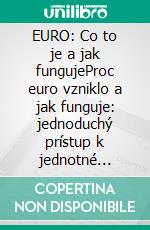 EURO: Co to je a jak fungujeProc euro vzniklo a jak funguje: jednoduchý prístup k jednotné evropské mene. E-book. Formato EPUB ebook di Stefano Calicchio