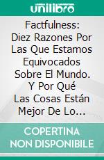 Factfulness: Diez Razones Por Las Que Estamos Equivocados Sobre El Mundo. Y Por Qué Las Cosas Están Mejor De Lo Que Piensas. de Hans Rosling & Richard Harries: Conversaciones Escritas. E-book. Formato EPUB ebook di LibroDiario