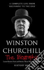 Winston Churchill: A Complete Life from Beginning to the End. E-book. Formato EPUB ebook