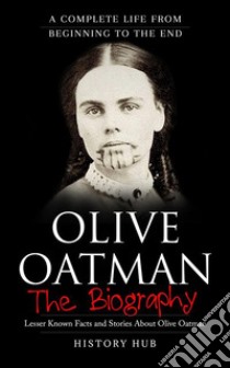 Olive Oatman: A Complete Life from Beginning to the End. E-book. Formato EPUB ebook di History Hub