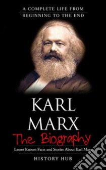 Karl Marx: A Complete Life from Beginning to the End. E-book. Formato EPUB ebook di History Hub